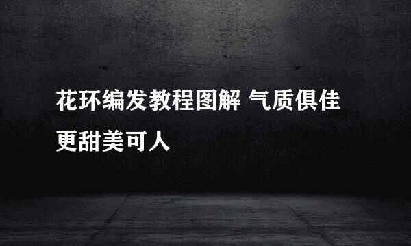 花环编发教程图解 气质俱佳更甜美可人