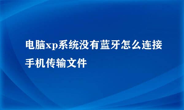 电脑xp系统没有蓝牙怎么连接手机传输文件