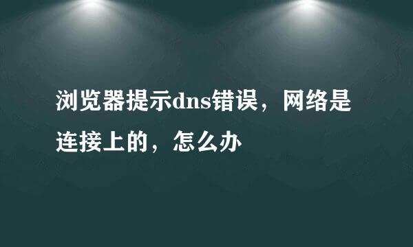 浏览器提示dns错误,网络是连接上的,怎么办