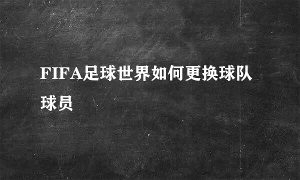 FIFA足球世界如何更换球队球员