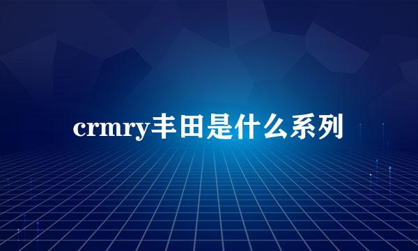 crmry丰田是什么系列