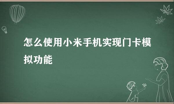 怎么使用小米手机实现门卡模拟功能