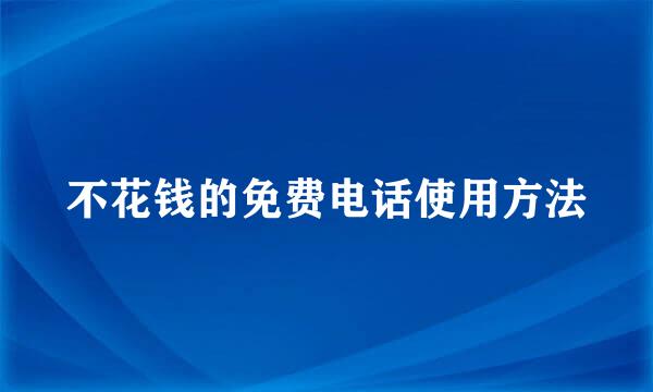 不花钱的免费电话使用方法
