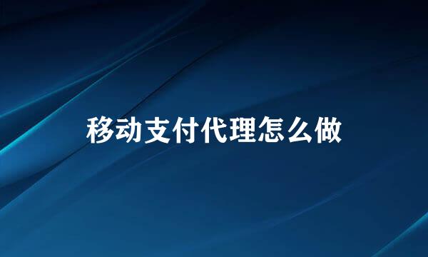 移动支付代理怎么做
