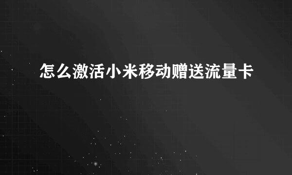 怎么激活小米移动赠送流量卡