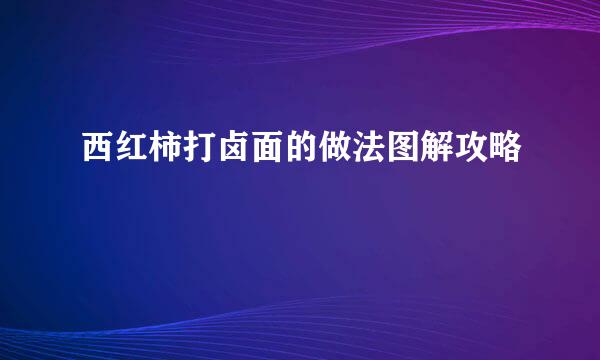 西红柿打卤面的做法图解攻略