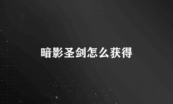暗影圣剑怎么获得