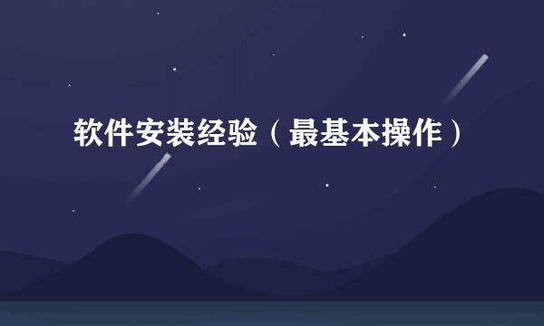 软件安装经验（最基本操作）