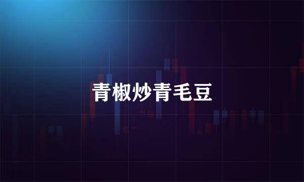青椒炒青毛豆