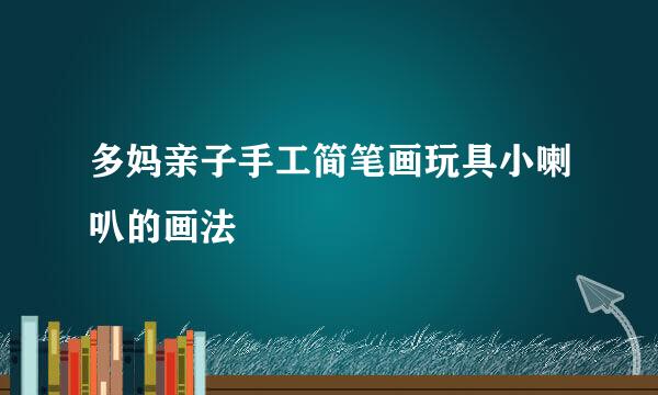 多妈亲子手工简笔画玩具小喇叭的画法