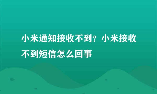 小米通知接收不到？小米接收不到短信怎么回事