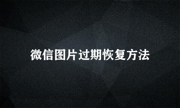 微信图片过期恢复方法