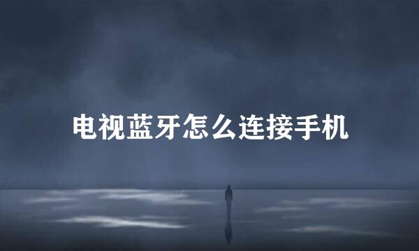 电视蓝牙怎么连接手机