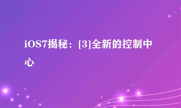 iOS7揭秘：[3]全新的控制中心