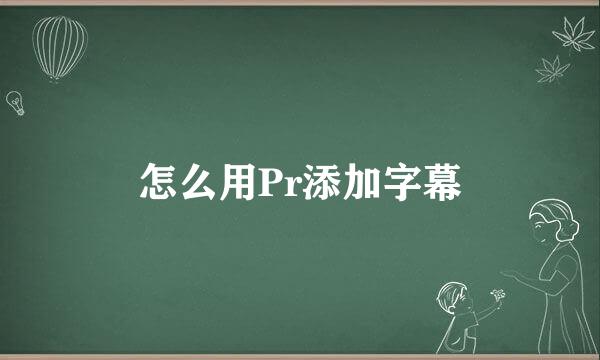 怎么用Pr添加字幕
