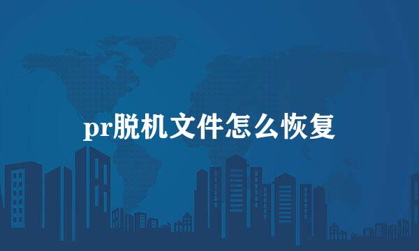 pr脱机文件怎么恢复