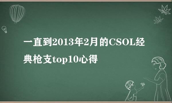 一直到2013年2月的CSOL经典枪支top10心得