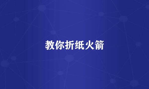 教你折纸火箭