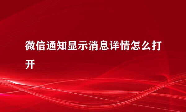微信通知显示消息详情怎么打开