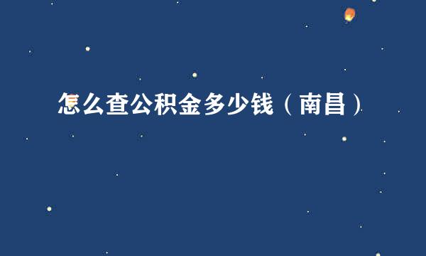怎么查公积金多少钱（南昌）