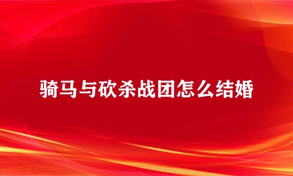 骑马与砍杀战团怎么结婚