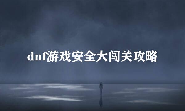 dnf游戏安全大闯关攻略
