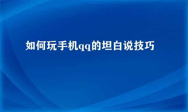 如何玩手机qq的坦白说技巧
