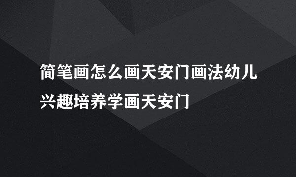 简笔画怎么画天安门画法幼儿兴趣培养学画天安门