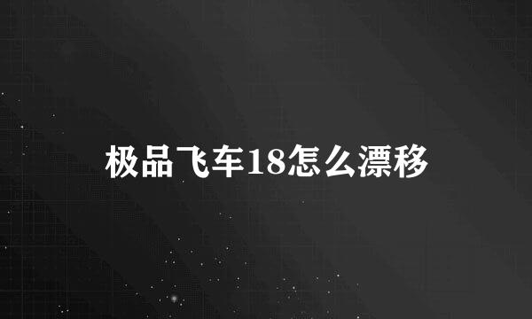 极品飞车18怎么漂移