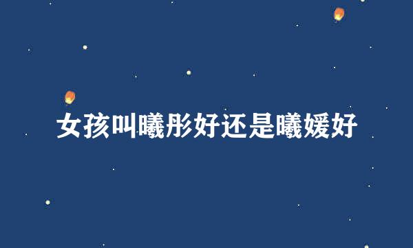 女孩叫曦彤好还是曦媛好