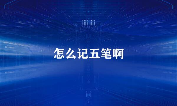 怎么记五笔啊