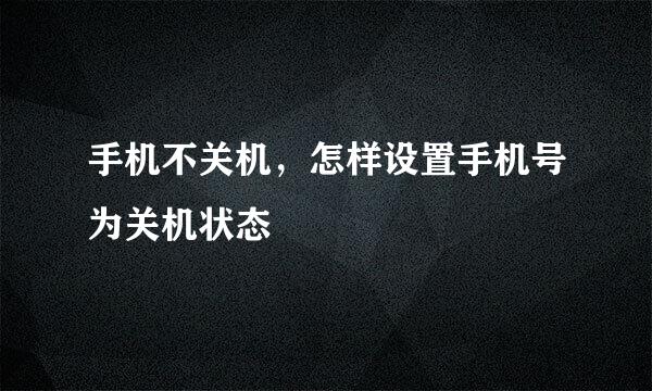 手机不关机，怎样设置手机号为关机状态