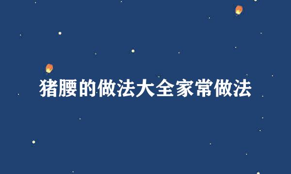 猪腰的做法大全家常做法