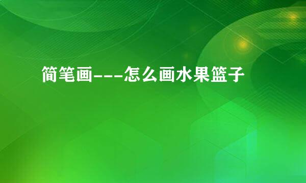简笔画---怎么画水果篮子