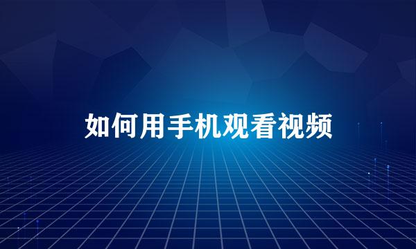 如何用手机观看视频