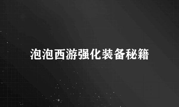 泡泡西游强化装备秘籍
