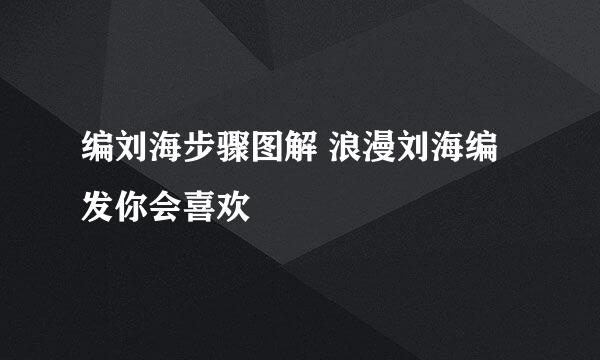 编刘海步骤图解 浪漫刘海编发你会喜欢