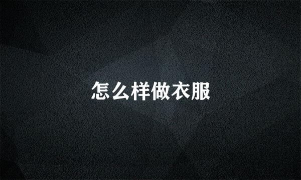 怎么样做衣服