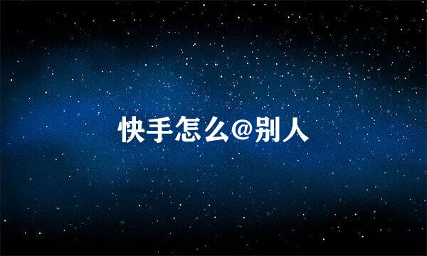 快手怎么@别人