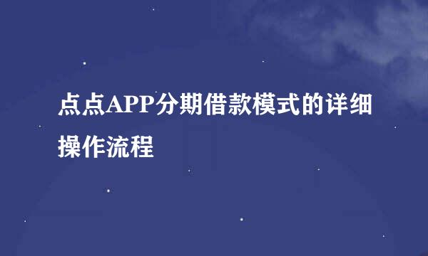 点点APP分期借款模式的详细操作流程