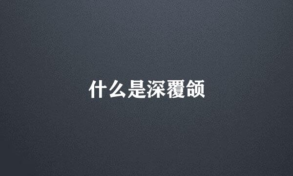 什么是深覆颌
