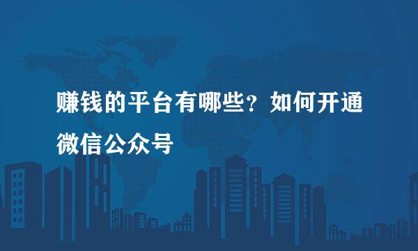 赚钱的平台有哪些？如何开通微信公众号
