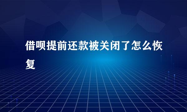 借呗提前还款被关闭了怎么恢复