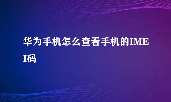 华为手机怎么查看手机的IMEI码