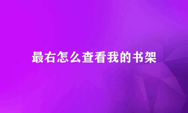 最右怎么查看我的书架