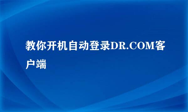 教你开机自动登录DR.COM客户端