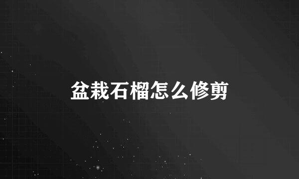 盆栽石榴怎么修剪