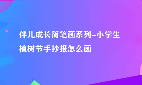 伴儿成长简笔画系列-小学生植树节手抄报怎么画
