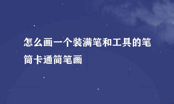 怎么画一个装满笔和工具的笔筒卡通简笔画