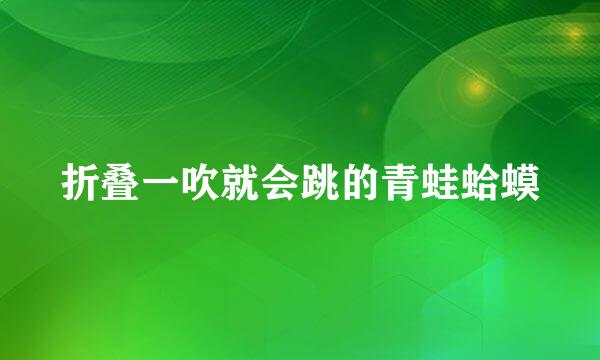 折叠一吹就会跳的青蛙蛤蟆
